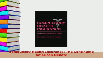 Download  Compulsory Health Insurance The Continuing American Debate Read Online