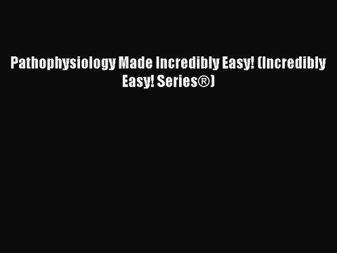 FREE DOWNLOAD Pathophysiology Made Incredibly Easy! (Incredibly Easy! Series?) READ ONLINE