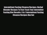 Read Intermittent Fasting Cleanse Recipes: Herbal Blender Recipes To Fast Track Your Intermittet