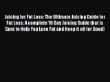 Read Juicing for Fat Loss: The Ultimate Juicing Guide for Fat Loss: A complete 10 Day Juicing