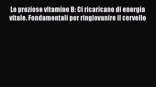 Download Le preziose vitamine B: Ci ricaricano di energia vitale. Fondamentali per ringiovanire