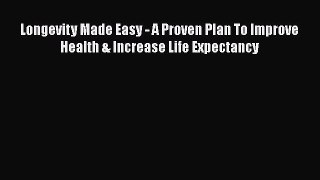 Read Longevity Made Easy - A Proven Plan To Improve Health & Increase Life Expectancy PDF Free
