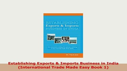 Download Video: Download  Establishing Exports  Imports Business in India International Trade Made Easy Book 1 Download Full Ebook