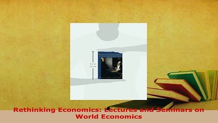 PDF  Rethinking Economics Lectures and Seminars on World Economics PDF Online