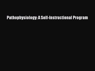 FREE DOWNLOAD Pathophysiology: A Self-Instructional Program READ ONLINE