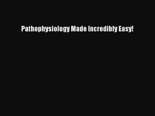 Free [PDF] Downlaod Pathophysiology Made Incredibly Easy! READ ONLINE
