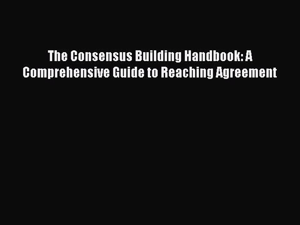 Read The Consensus Building Handbook: A Comprehensive Guide to Reaching Agreement Ebook Free