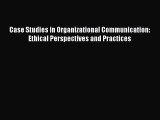 Read Case Studies in Organizational Communication: Ethical Perspectives and Practices Ebook
