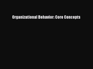 Read Organizational Behavior: Core Concepts Ebook Free