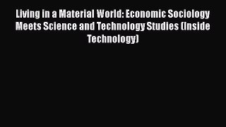 Read Living in a Material World: Economic Sociology Meets Science and Technology Studies (Inside
