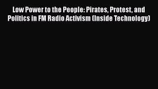 Read Low Power to the People: Pirates Protest and Politics in FM Radio Activism (Inside Technology)