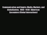 Download Communication and Empire: Media Markets and Globalization 1860–1930 (American Encounters/Global