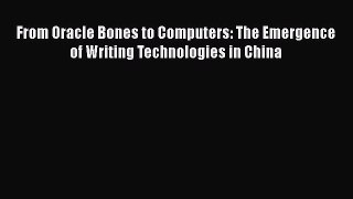Read From Oracle Bones to Computers: The Emergence of Writing Technologies in China PDF Online