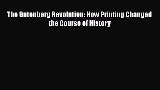 Download The Gutenberg Revolution: How Printing Changed the Course of History PDF Free