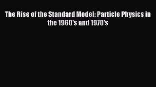 Download The Rise of the Standard Model: Particle Physics in the 1960's and 1970's Ebook Free