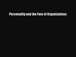 Read Personality and the Fate of Organizations Ebook Free