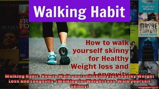 Read  Walking Habit  How to Walk yourself Skinny for Healthy Weight Loss and Longevity  Full EBook