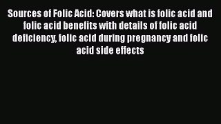 Download Sources of Folic Acid: Covers what is folic acid and folic acid benefits with details