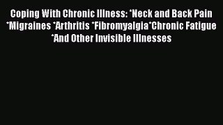 Read Coping With Chronic Illness: *Neck and Back Pain *Migraines *Arthritis *Fibromyalgia*Chronic