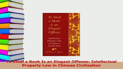 Read  To Steal a Book Is an Elegant Offense Intellectual Property Law in Chinese Civilization Ebook Free