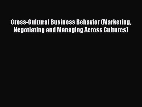Read Cross-Cultural Business Behavior (Marketing Negotiating and Managing Across Cultures)