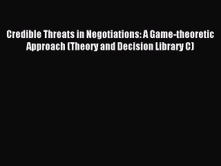 Read Credible Threats in Negotiations: A Game-theoretic Approach (Theory and Decision Library