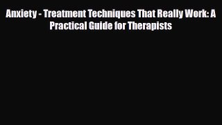 Read ‪Anxiety - Treatment Techniques That Really Work: A Practical Guide for Therapists‬ Ebook