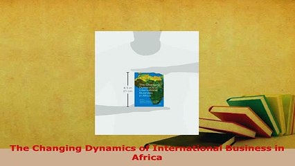PDF  The Changing Dynamics of International Business in Africa Download Online