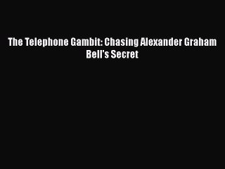 Download The Telephone Gambit: Chasing Alexander Graham Bell's Secret PDF Free