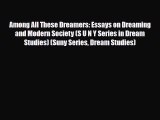 Read ‪Among All These Dreamers: Essays on Dreaming and Modern Society (S U N Y Series in Dream