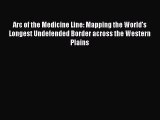 Read Arc of the Medicine Line: Mapping the World's Longest Undefended Border across the Western