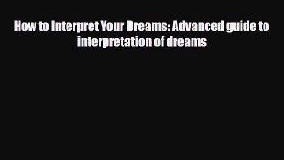Download ‪How to Interpret Your Dreams: Advanced guide to interpretation of dreams‬ Ebook Free