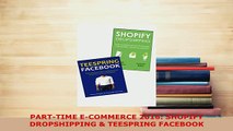 Download  PARTTIME ECOMMERCE 2016 SHOPIFY DROPSHIPPING  TEESPRING FACEBOOK PDF Book Free