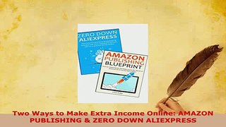 Download  Two Ways to Make Extra Income Online AMAZON PUBLISHING  ZERO DOWN ALIEXPRESS Read Full Ebook