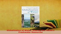 Download  Globalization of Water Sharing the Planets Freshwater Resources Read Online
