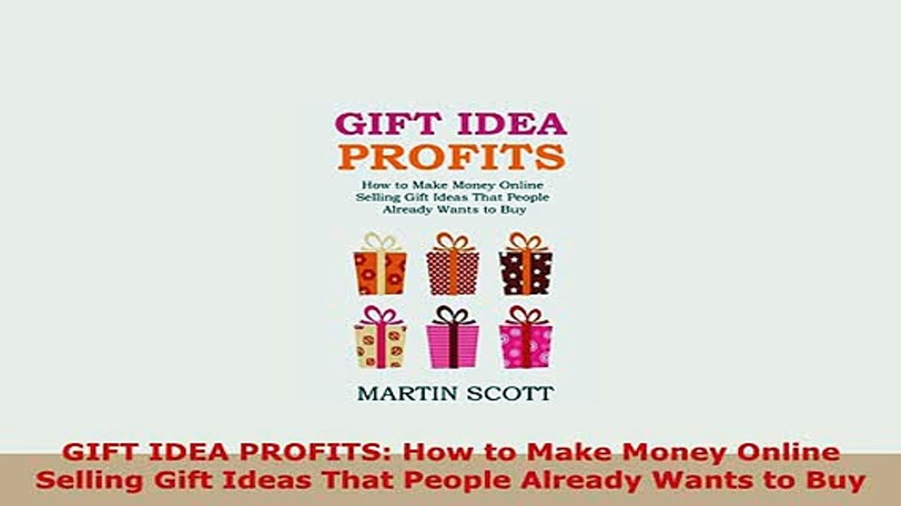 PDF  GIFT IDEA PROFITS How to Make Money Online Selling Gift Ideas That People Already Wants Read Online
