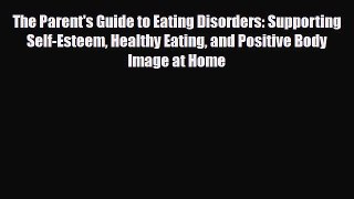 Read ‪The Parent's Guide to Eating Disorders: Supporting Self-Esteem Healthy Eating and Positive‬