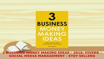 Download  3 BUSINESS MONEY MAKING IDEAS  2016 FIVERR  SOCIAL MEDIA MANAGEMENT  ETSY SELLING PDF Book Free