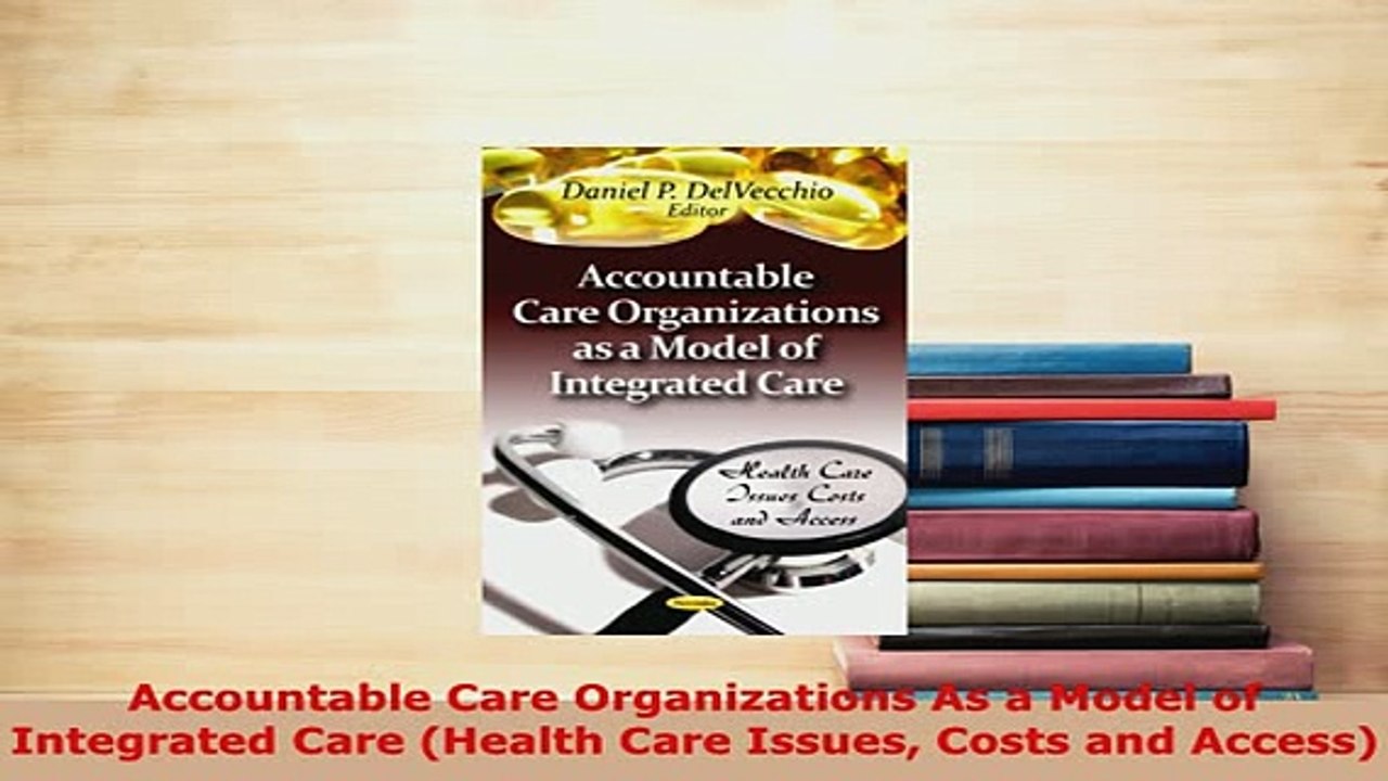Download  Accountable Care Organizations As a Model of Integrated Care Health Care Issues Costs and PDF Book Free