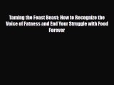 Read ‪Taming the Feast Beast: How to Recognize the Voice of Fatness and End Your Struggle with