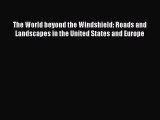 Read The World beyond the Windshield: Roads and Landscapes in the United States and Europe