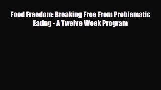 Download ‪Food Freedom: Breaking Free From Problematic Eating - A Twelve Week Program‬ Ebook