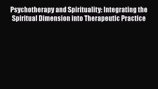Read Psychotherapy and Spirituality: Integrating the Spiritual Dimension into Therapeutic Practice