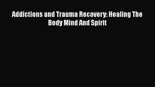 Download Addictions and Trauma Recovery: Healing The Body Mind And Spirit Ebook Free