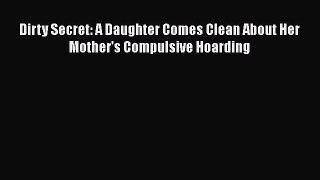 Download Dirty Secret: A Daughter Comes Clean About Her Mother's Compulsive Hoarding PDF Free
