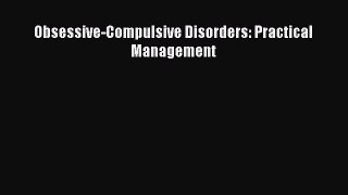 Read Obsessive-Compulsive Disorders: Practical Management Ebook Free