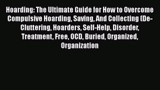 Download Hoarding: The Ultimate Guide for How to Overcome Compulsive Hoarding Saving And Collecting