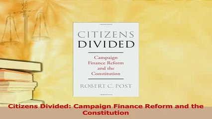 Read  Citizens Divided Campaign Finance Reform and the Constitution Ebook Free
