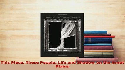 Read  This Place These People Life and Shadow on the Great Plains Ebook Free
