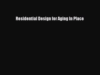 Read Residential Design for Aging In Place Ebook Free